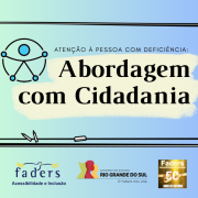 Cartão com fundo em degradê do verde claro para o lilás. No alto, o desenho de um quadro negro, em que está o símbolo universal de acessibilidade e o título "Atenção à Pessoa com Deficiência, Abordagem com Cidadania. No rodapé, as logomarcas da FADERS e do Governo do Estado, e o selo dos 50 anos da FADERS.