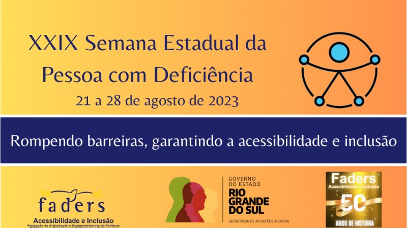 CARD quadrado com fundo em degradê em tons de amarelo e laranja. Na margem superior em letras azul marinho a frase "XXIX Semana Estadual da Pessoa com Deficiência 21 a 28 de agosto de 2023", no canto superior direito o símbolo internacional de acessibilidade. Abaixo centralizado uma faixa azul marinho contendo escrito "Rompendo barreiras, garantindo a acessibilidade e inclusão". Na margem inferior o logo da XXIX Semana, logo oficial da FADERS, logo do Governo do Estado do RS e logo dos 50 anos da FADERS. Fim da descrição.