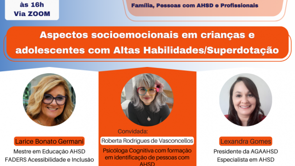 Cartão com fundo degradê do azul para o branco. No alto, à esquerda, o desenho de um calendário com as seguintes informações: Dia 27/06, das 14h30 às 16h, Via Zoom. À direita, dentro de uma forma geométrica irregular, o desenho de um busto, com três engrenagens na cabeça, e vários círculos coloridos que remetem a áreas do conhecimento e o título Encontro Virtual AHSD, Família, Pessoas com AHSD e Profissionais. Ao centro, o título Aspectos socioemocionais em crianças e adolescentes com Altas Habilidades/Superdotação. Logo abaixo, três hexágonos irregulares, cada um com a foto de uma mulher, o nome e a qualificação. Da direita para a esquerda, Larice Germani, Roberta Rodrigues de Vasconcellos e Lexandra Gomes. No rodapé, à esquerda, a instrução: para participar, entre em contato pelos e-mails larice-germani@faders.rs.gov.br ou agaahsd@gmail.com. À direita, as logomarcas da FADERS Acessibilidade e Inclusão, Governo do Estado, o Futuro nos Une, e AGAAHSD.