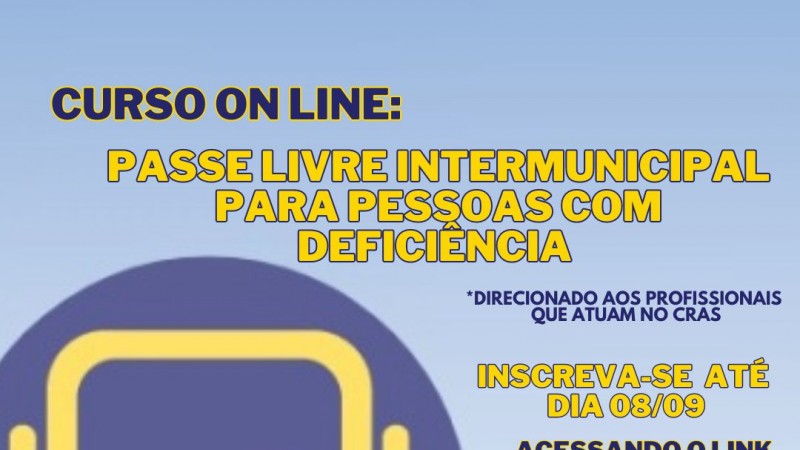Card com fundo azul claro, escrito em azul escuro no topo: CURSO ON LINE: então abaixo em amarelo : PASSE LIVRE INTERMUNICIPAL PARA PESSOAS COM DEFICIÊNCIA, abaixo em azul escuro em letras menores: * DIRECIONADO AOS PROFISSIONAIS QUE ATUAM NO CRAS, então em amarelo no anto direito abaixo: INSCREVA-SE ATÉ 08/09, abaixo em azul escuro : ACESSANDO O SITE DA FADERS WWW.FADERS.RS.GOV.BR, abaixo a logo da faders e a da secretaria de desenvolvimento social rs, no canto esquerdo a imagem de um ônibus amarelo dentro de uma esfera azul escura . Fim da Descrição