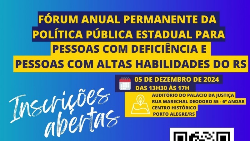 Card com fundo azul anil, no topo escrito em uma tarja azul escuro em letras amarelas - FÓRUM ANUAL PERMANENTE DA POLÍTICA PÚBLICA ESTADUAL PARA - então em uma tarja amarela escrita em azul -PESSOAS COM DEFICIÊNCIA E PESSOAL COM ALTAS HABILIDADES DO RS - aabaixo em branco com letras manuscritas em branco - INSCRIÇÕES ABERTAS- ao lado em tarja azul com escrita amarela em letras menores e ao lado da imagem de um calendário - 05 de dezembro de 2024 das 13h30 às 17h ao lado de uma imagem de localização - abaixo escrito em amarelo - LINK NO SITE DA FADERS WWW.FADERS.RS.GOV.BR OU PELO QR CODE E UMA FLECHA APONTANDO PARA O QR CODE QUE ESTÁ AO LADO - abaixo as logos da Faders e da Secretaria de Desenvolvimento Social do RS. Fim da Descrição