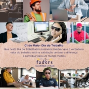 Card- ao centro tem uma imagem de um papel rasgado a mão e no centro dele escrito em azul escuro: 01 de maio - Dia do Trabalho, abaixo a seguinte mensagem: Qie neste dia do trabalhador possamos lembrar que o verddeiro valor do trabalho está na satisfação de fazer a diferença e contribuir para um mundo melhor. Abaixo a logo da faders. Ao redor de toda mensagem tem várias fotos de trabalhadores: uma cadeirante em frente ao computador tomando café; um trabalhador de obras carregando uma corda e de capacete; uma trabnalhadora em frente ao computador onde se comunica por libras; um professor em frente ao quadro escolar; uma telefonista com deficiência visual usando óculos escuros; um trabalhador unifrmomizado entregando verduras; doi trabalhadores fazendo uma gravação de audio, um está no computador e o outro em sua cadeira de rodas motorizada; uma policial mulher; uma mesa com várias pessoas em reunião e uma delas é cadeirante; um médico com sua prancheta; uma trabalhadora com um copo de café na mão e projetos em outroa ela tem sínfrome de down; e um trabalhador rural que alimenta um rebanho de vacas. Fim da descrição 