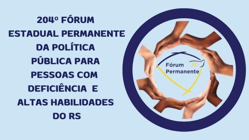 A imagem tem um fundo azul claro - no topo a esquerda tem escrito "204º  Fórum Estadual Permanente da Política Pública para Pessoas com Deficiência e Altas Habilidades do RS - local: Corede Vale do Caí – Feliz”. A direita no topo um círculo azul escuro dentro dele um círculo feito por várias mãos e no centro a Logomarca do Fórum Permanente . Abaixo as seguintes informações: Data 06/06 Horário: das8h30 às 17h Local: Centro Cultural de Feliz (AV. Marcos José de Leão, 26, Feliz). Abaixo o CR Code e o texto- Inscrições pelo QR Code ou pelo site da Faders ( www.faders.rs.gov.br) . Para finalizar as logos da Faders, Sec. de Desenvolvimento Social RS, Prefeitura e Apae de Feliz. Fim da Descrição.