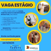 Card- fundo azul claro, escrito com letras grande no topo - VAGA DE ESTÁGIO - dentro de uma borda amarela, abaixo seguem as seguintes informações, alinhadas a esquerda: 
-para atuar junto ao Cazon, com pcd adulto com deficiência intelectual, nas áreas:
*Educação Física (01)
*Pedagogia (01)
*Artes Pláticas (01)
*Licenciatura Artes Visuais ou Dança (01)
Requisitos: Cursando a partir do 3º semestre
Envie currículo para: cazon@faders.rs.gov.br
até 15/06/25

A direita tem 04 molduras redondas e dentro foto representadndo as vagas: na primeira um senhora e um senhor praticando uma exercício de equilíbrio; na segunda alunos de costas em uma sala de aula e a professora em frenre ao quadro negro; na terceira canelas com lapis coloridos tintas e pincéis; e na quarta um casal dançando.
Abaixo as logos da Faders e da Secretaria de Desenvolvimento Social RS

