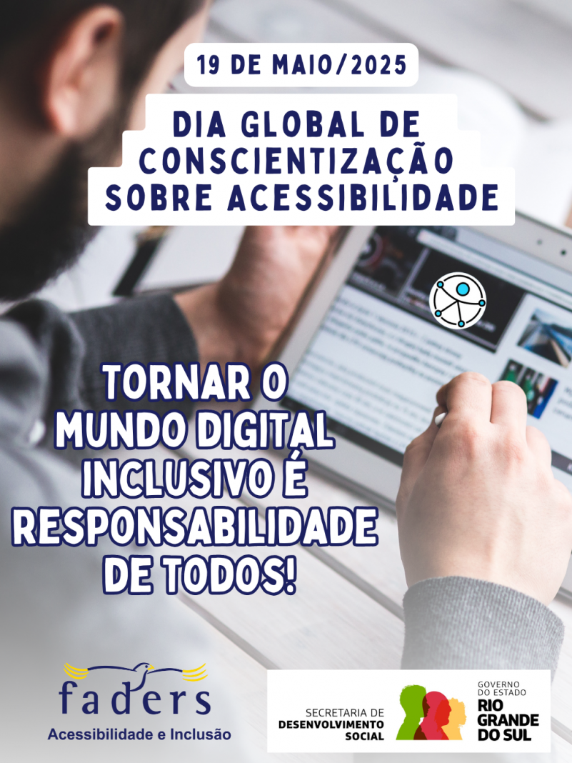 card - com fundo de um homem de pele clara, barba e cabelos castanhos, ele esta de costas e veste um moletom cinza, mexendo em um tablet em uma página com a Logo da Acessibilidade. Em primeiro Plano as seguintes informações:
Dia 19 de maio/2025
Dia Global de Conscientização sobre acessibilidade
Tornar o mundo digital inclusivo é responsabilidade de todos!
Abaixo as logos da Faders e da Secretaria de Desenvolvimento Social RS. Fim da Descrição
