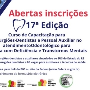 Arte gr&aacute;fica com fundo branco e elementos em azul e vermelho.

No lado esquerdo, h&aacute; tr&ecirc;s fotos em formato diagonal, como se fosse um filme forotgr&aacute;fico, mostrando atendimentos odontol&oacute;gicos: profissionais usando jaleco, touca e m&aacute;scara atendendo pacientes em consult&oacute;rio. Em uma das imagens, uma paciente segura um boneco de um jacar&eacute; verde e dentu&ccedil;o usado durante o atendimento.

No lado direito, em destaque, o texto informa:

&ldquo;Abertas inscri&ccedil;&otilde;es &ndash; 17&ordf; Edi&ccedil;&atilde;o&rdquo;
Curso de Capacita&ccedil;&atilde;o para Cirurgi&otilde;es-Dentistas e Pessoal Auxiliar no atendimento Odontol&oacute;gico para Pessoa com Defici&ecirc;ncia e Transtornos Mentais.


P&uacute;blico-alvo: Cirurgi&otilde;es-dentistas e auxiliares vinculados ao SUS do Estado do RS.

12 vagas para cirurgi&otilde;es-dentistas e 6 vagas para auxiliares e t&eacute;cnicos de sa&uacute;de bucal.

Inscri&ccedil;&otilde;es gratuitas pelo link da bio ou pelo site da Faders (www.faders.rs.gov.br).

Inscri&ccedil;&atilde;o mediante preenchimento de formul&aacute;rio eletr&ocirc;nico.

Na parte inferior, logotipos da Faders  Acessibilidade e Inclus&atilde;o, da Secretaria de Desenvolvimento Social do RS,  da Secretaria da Sa&uacute;de do RS e Hospital Psiqui&aacute;trico S&atilde;o Pedro.
