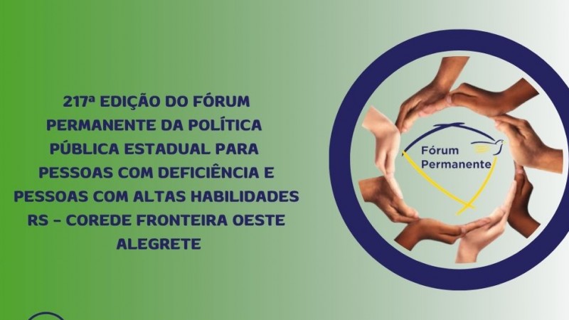 Card 1 - com fundo em degrad&ecirc; verde claro e branco. No topo, o t&iacute;tulo do &ldquo;217&ordf; Edi&ccedil;&atilde;o do F&oacute;rum Permanente da Pol&iacute;tica P&uacute;blica Estadual para Pessoas com Defici&ecirc;ncia e Pessoas com Altas Habilidades RS &ndash; Corede Fronteira Oeste &ndash; Alegrete&rdquo;.
&Agrave; direita, aparece novamente o s&iacute;mbolo do F&oacute;rum Permanente com m&atilde;os formando um c&iacute;rculo ao redor do logotipo.
&Agrave; esquerda, h&aacute; informa&ccedil;&otilde;es sobre local, data e hor&aacute;rio do evento. O F&oacute;rum ser&aacute; realizado no Centro Integrado, localizado na Rua Castro Alves, 148, bairro Centro, em Alegrete. A atividade acontece no dia 28 de maio, das 8h30 &agrave;s 17h.
Na parte inferior, o card informa que as inscri&ccedil;&otilde;es podem ser feitas pelo QR Code ou pelo site da Faders: www.faders.rs.gov.br. Ao lado, h&aacute; um QR Code para acesso direto &agrave;s inscri&ccedil;&otilde;es.
