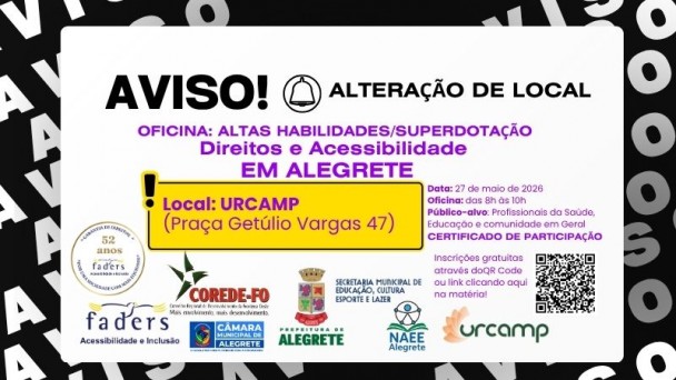 CARD COM FUNDO PRETO ESCRITO EM BRANCO AVISO - AVISO - DIVERSSAS VEZES, A FRENTE EM PRIMEIRO PLANO UMA JANELA BRANCA ONDE TEM AS INFORMA&Ccedil;&Otilde;ES SOBRE  A OFICINA COM DESTAQUE EM AMARELO PARA A MUDAN&Ccedil;A DO LOCAL PARA A URCAMP - PRA&Ccedil;A GET&Uacute;LIO VARGAS 47 - O RESTO PERMANECE TUDO IGUAL - NOME OFICINA ALTAS HABILIDADES/SUPERDOTA&Ccedil;&Atilde;O - DIREITOS E ACESSIBILIDADE EM ALEGRETE - DIA 27 DE MAIO DE 2026 DAS 8H &Aacute;S 10H- PUBLICO-ALVO- PROFISSIONAIS DA &Aacute;REA DA SA&Uacute;DEM EDUCA&Ccedil;&Atilde;O E COMUNIDADE EM GERAL - CERTIFICADO DE PARTICIPA&Ccedil;&Atilde;O - INSCRI&Ccedil;&Otilde;ES GRATUITAS PELO QR CODE DA IMAGEM OU LINK CLICANDO AQUI NA MATERIA E ABAIXO AS LOGOS DOS REALIZADORES E APOIADORES 